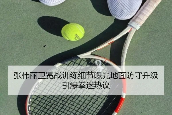 张伟丽卫冕战训练细节曝光地面防守升级引爆拳迷热议